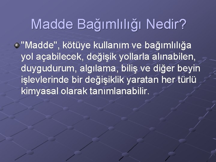 Madde Bağımlılığı Nedir? "Madde", kötüye kullanım ve bağımlılığa yol açabilecek, değişik yollarla alınabilen, duygudurum,