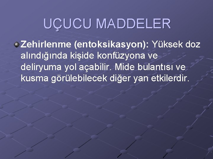 UÇUCU MADDELER Zehirlenme (entoksikasyon): Yüksek doz alındığında kişide konfüzyona ve deliryuma yol açabilir. Mide