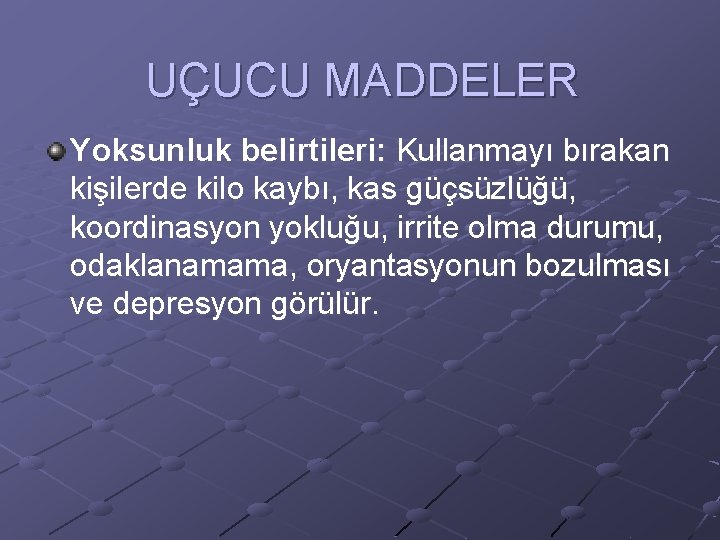 UÇUCU MADDELER Yoksunluk belirtileri: Kullanmayı bırakan kişilerde kilo kaybı, kas güçsüzlüğü, koordinasyon yokluğu, irrite