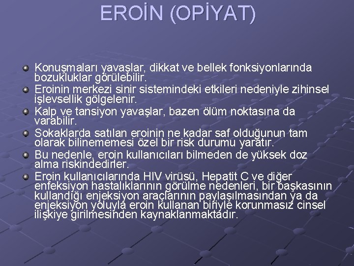 EROİN (OPİYAT) Konuşmaları yavaşlar, dikkat ve bellek fonksiyonlarında bozukluklar görülebilir. Eroinin merkezi sinir sistemindeki