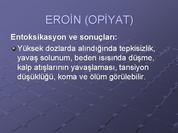 EROİN (OPİYAT) Entoksikasyon ve sonuçları: Yüksek dozlarda alındığında tepkisizlik, yavaş solunum, beden ısısında düşme,