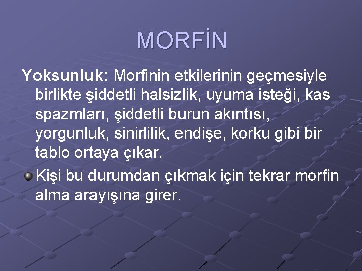 MORFİN Yoksunluk: Morfinin etkilerinin geçmesiyle birlikte şiddetli halsizlik, uyuma isteği, kas spazmları, şiddetli burun