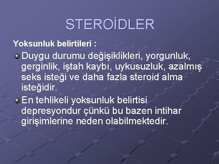 STEROİDLER Yoksunluk belirtileri : Duygu durumu değişiklikleri, yorgunluk, gerginlik, iştah kaybı, uykusuzluk, azalmış seks