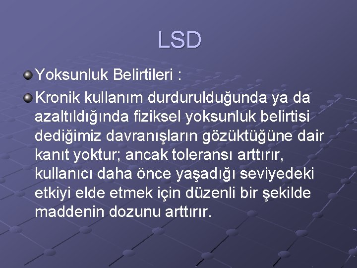 LSD Yoksunluk Belirtileri : Kronik kullanım durdurulduğunda ya da azaltıldığında fiziksel yoksunluk belirtisi dediğimiz