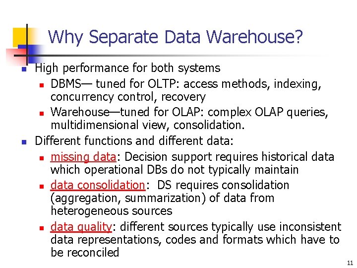 Why Separate Data Warehouse? n n High performance for both systems n DBMS— tuned