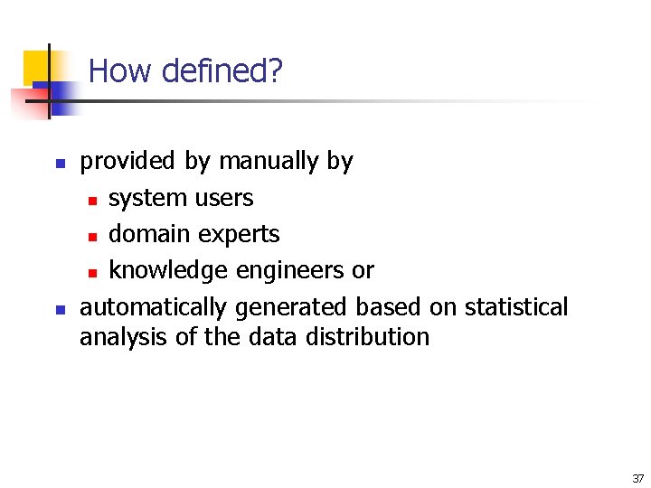 How defined? n n provided by manually by n system users n domain experts