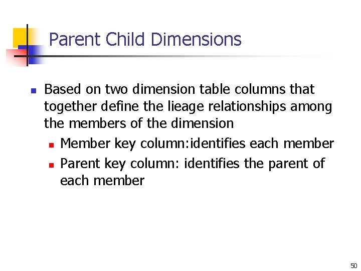 Parent Child Dimensions n Based on two dimension table columns that together define the