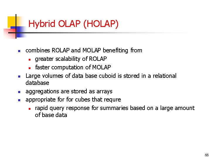 Hybrid OLAP (HOLAP) n n combines ROLAP and MOLAP benefiting from n greater scalability