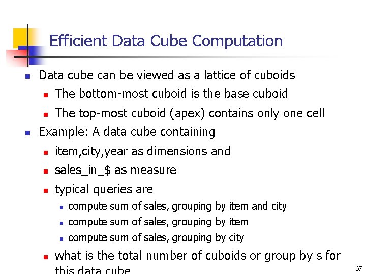 Efficient Data Cube Computation n n Data cube can be viewed as a lattice