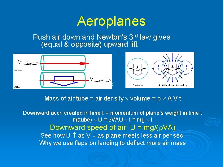 Aeroplanes Push air down and Newton’s 3 rd law gives (equal & opposite) upward