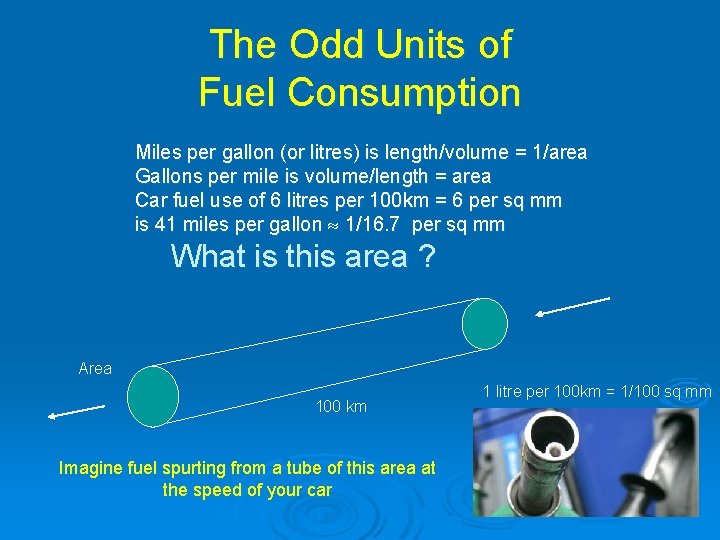 The Odd Units of Fuel Consumption Miles per gallon (or litres) is length/volume =