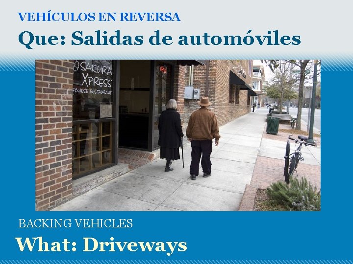 VEHÍCULOS EN REVERSA Que: Salidas de automóviles BACKING VEHICLES What: Driveways 