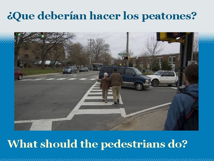 ¿Que deberían hacer los peatones? What should the pedestrians do? 