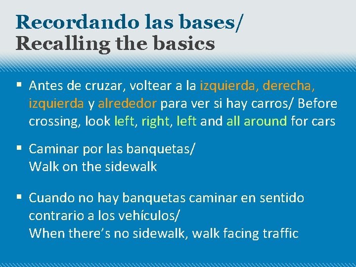 Recordando las bases/ Recalling the basics § Antes de cruzar, voltear a la izquierda,