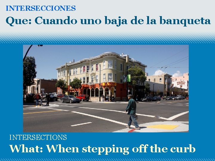 INTERSECCIONES Que: Cuando uno baja de la banqueta INTERSECTIONS What: When stepping off the