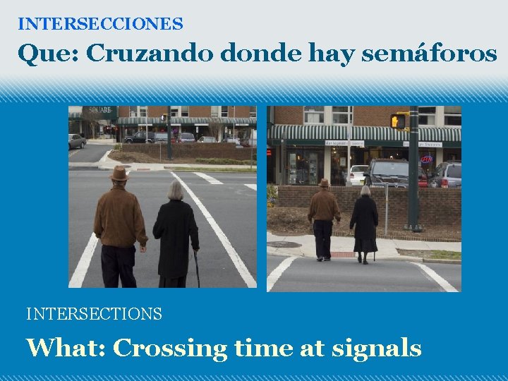 INTERSECCIONES Que: Cruzando donde hay semáforos INTERSECTIONS What: Crossing time at signals 