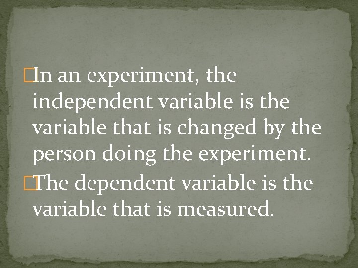 �In an experiment, the independent variable is the variable that is changed by the