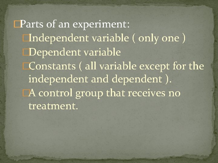 �Parts of an experiment: �Independent variable ( only one ) �Dependent variable �Constants (