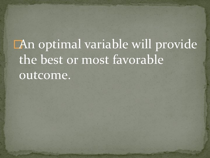 �An optimal variable will provide the best or most favorable outcome. 