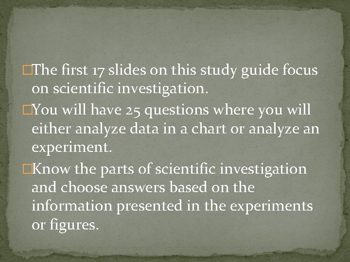 �The first 17 slides on this study guide focus on scientific investigation. �You will