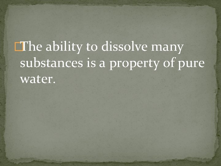 �The ability to dissolve many substances is a property of pure water. 