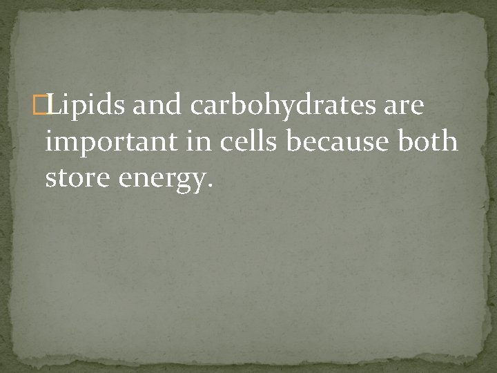 �Lipids and carbohydrates are important in cells because both store energy. 