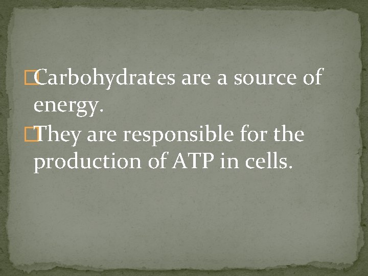 �Carbohydrates are a source of energy. �They are responsible for the production of ATP