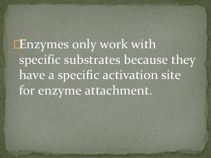 �Enzymes only work with specific substrates because they have a specific activation site for
