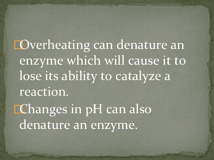 �Overheating can denature an enzyme which will cause it to lose its ability to