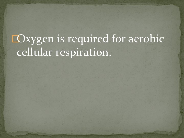 �Oxygen is required for aerobic cellular respiration. 