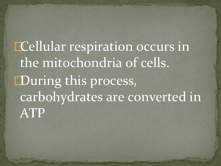 �Cellular respiration occurs in the mitochondria of cells. �During this process, carbohydrates are converted