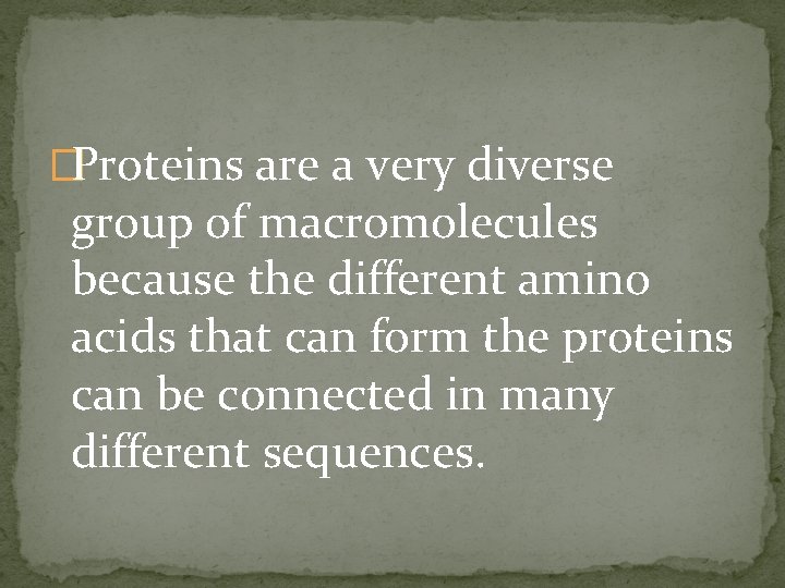 �Proteins are a very diverse group of macromolecules because the different amino acids that
