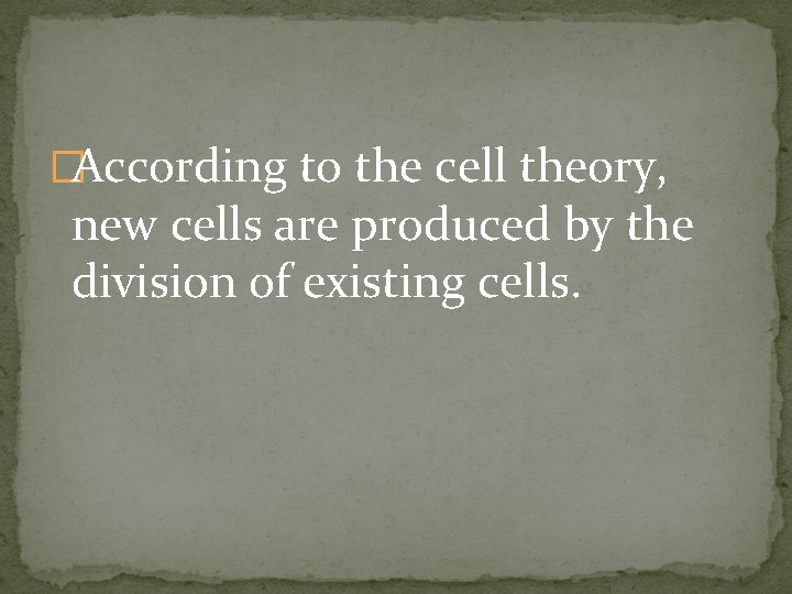 �According to the cell theory, new cells are produced by the division of existing