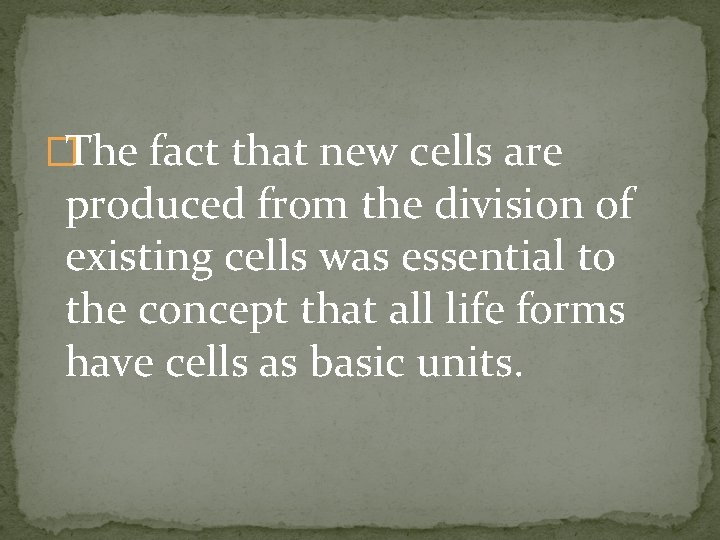 �The fact that new cells are produced from the division of existing cells was