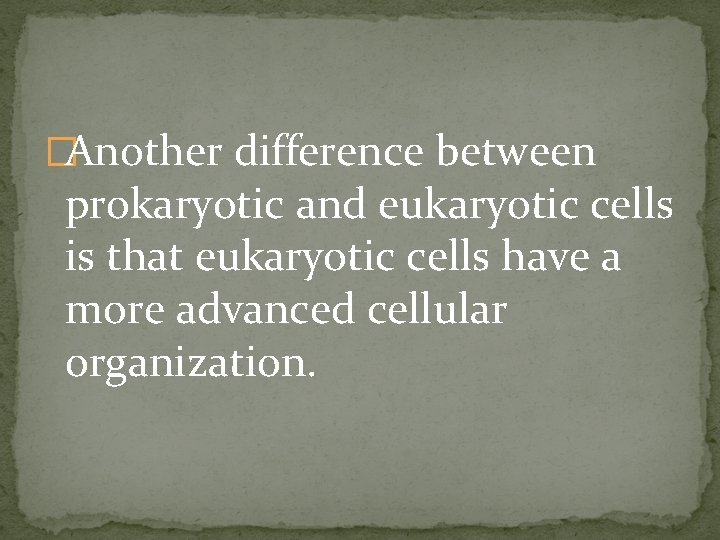 �Another difference between prokaryotic and eukaryotic cells is that eukaryotic cells have a more