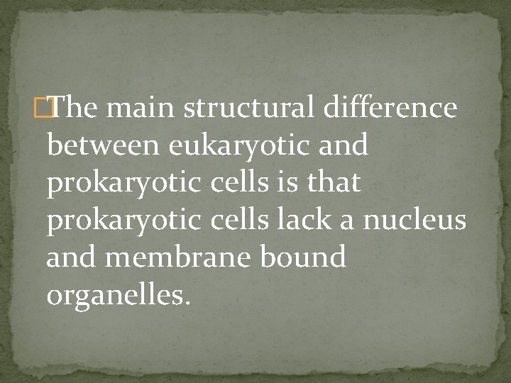 �The main structural difference between eukaryotic and prokaryotic cells is that prokaryotic cells lack