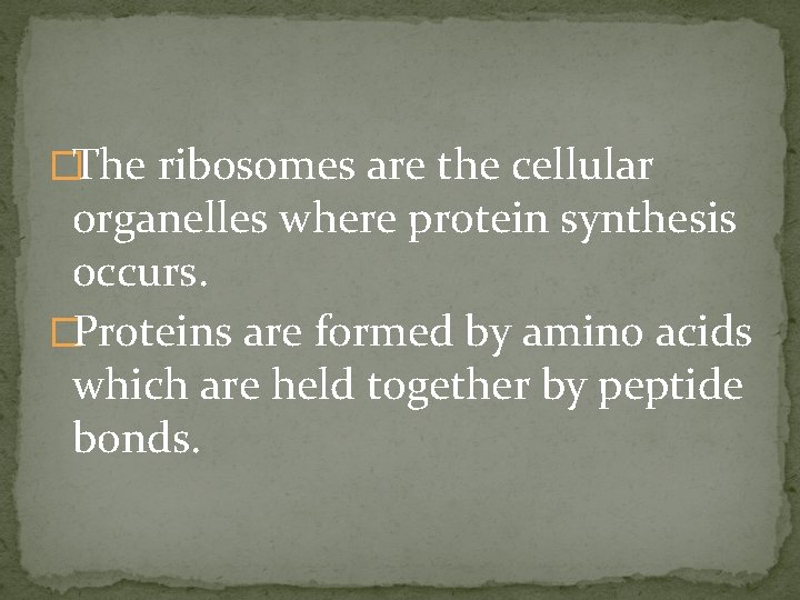 �The ribosomes are the cellular organelles where protein synthesis occurs. �Proteins are formed by