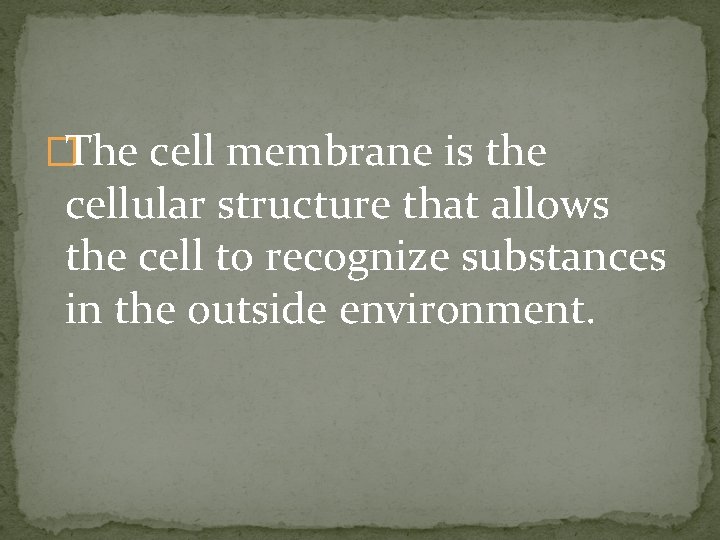 �The cell membrane is the cellular structure that allows the cell to recognize substances