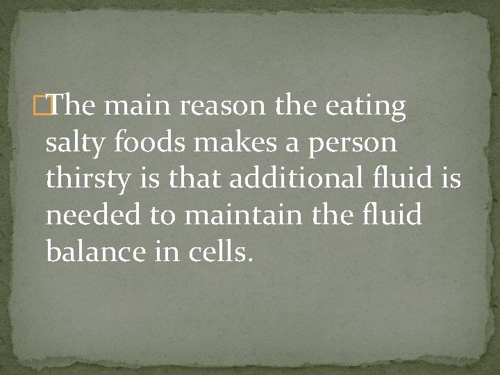 �The main reason the eating salty foods makes a person thirsty is that additional