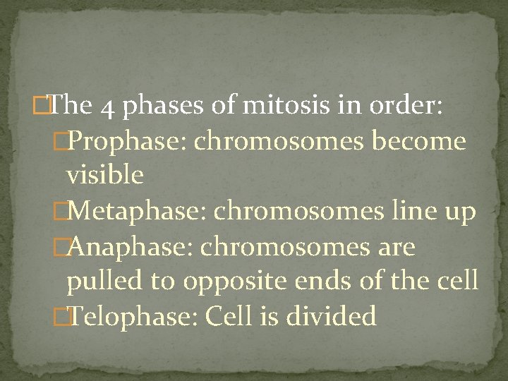 �The 4 phases of mitosis in order: �Prophase: chromosomes become visible �Metaphase: chromosomes line