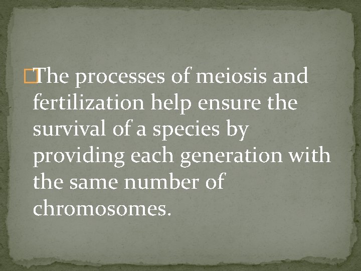 �The processes of meiosis and fertilization help ensure the survival of a species by