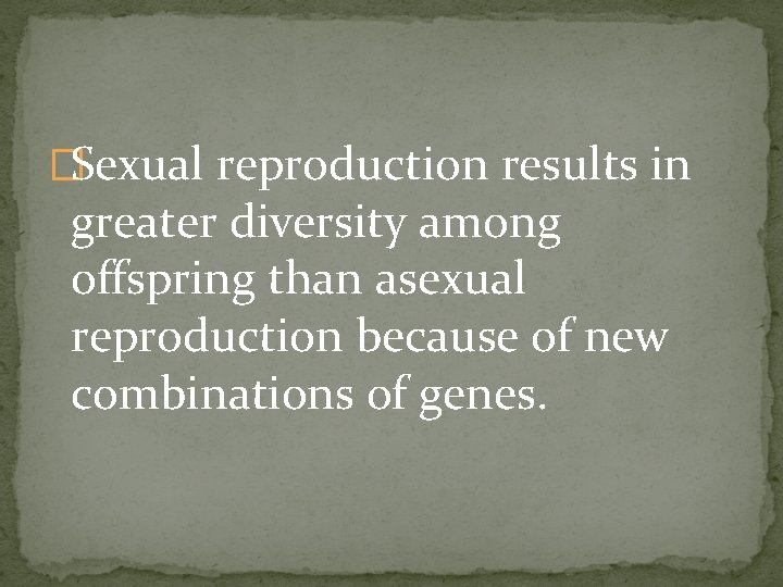 �Sexual reproduction results in greater diversity among offspring than asexual reproduction because of new
