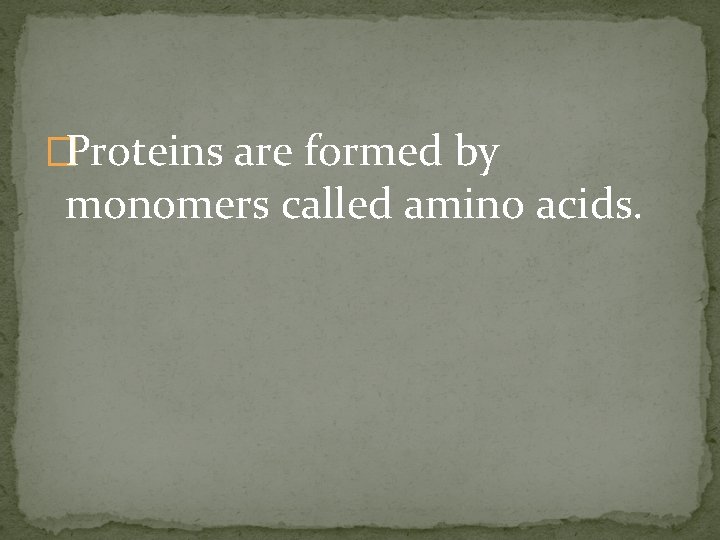 �Proteins are formed by monomers called amino acids. 