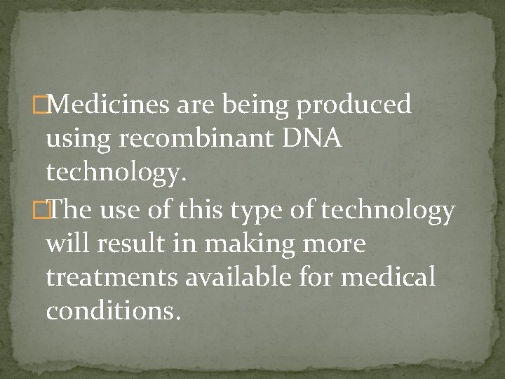 �Medicines are being produced using recombinant DNA technology. �The use of this type of