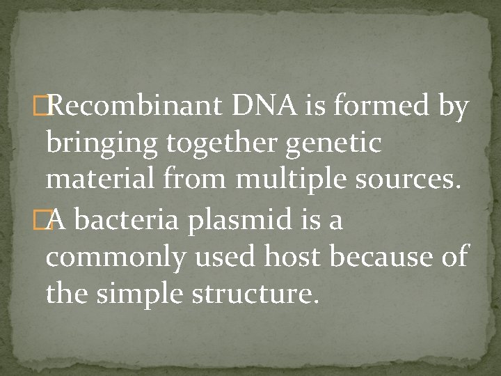 �Recombinant DNA is formed by bringing together genetic material from multiple sources. �A bacteria