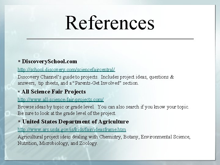 References § Discovery. School. com http: //school. discovery. com/sciencefaircentral/ Discovery Channel’s guide to projects.