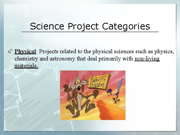 Science Project Categories Physical: Projects related to the physical sciences such as physics, chemistry