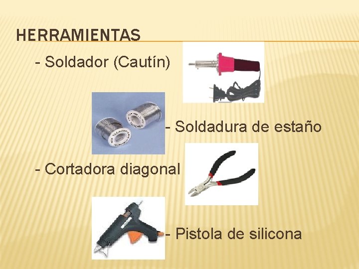 HERRAMIENTAS - Soldador (Cautín) - Soldadura de estaño - Cortadora diagonal - Pistola de