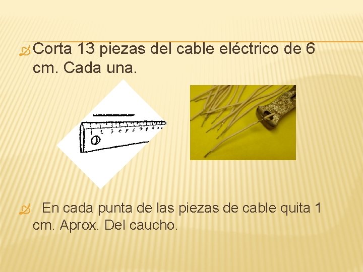  Corta 13 piezas del cable eléctrico de 6 cm. Cada una. En cada