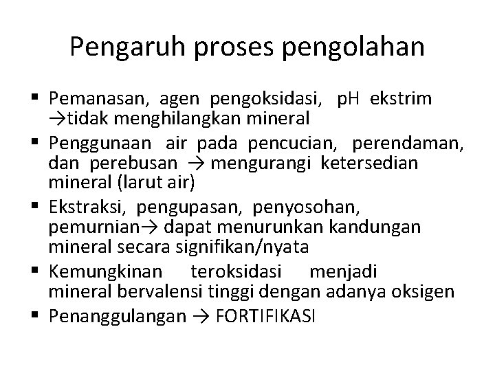 Pengaruh proses pengolahan § Pemanasan, agen pengoksidasi, p. H ekstrim →tidak menghilangkan mineral §